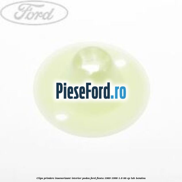 Clips prindere insonorizant interior podea Ford Fiesta 1989-1996 1.6 88 cp LUH benzina