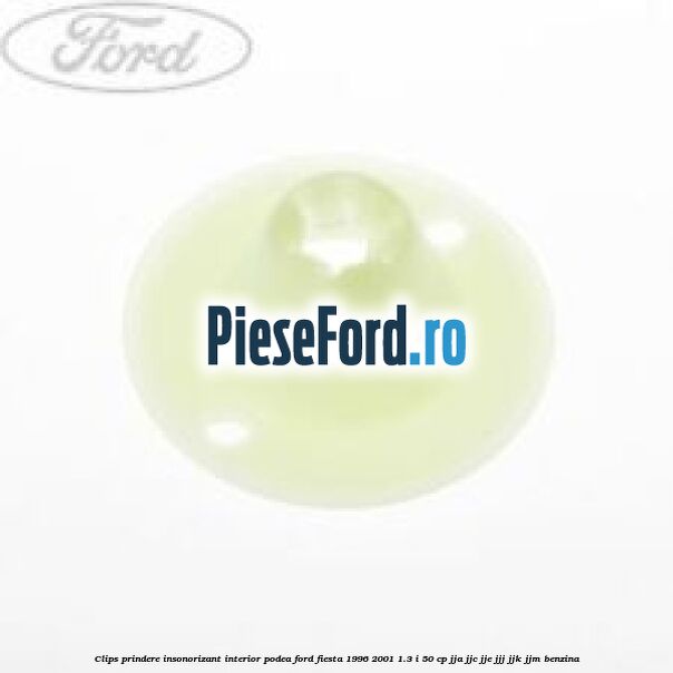 Clips prindere insonorizant interior podea Ford Fiesta 1996-2001 1.3 i 50 cp JJA, JJC, JJE, JJJ, JJK, JJM benzina