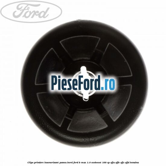 Clips prindere insonorizant panou bord Ford B-Max 1.0 EcoBoost 100 cp SFJA, SFJB, SFJC, SFJD benzina