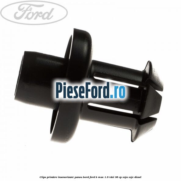 Clips prindere insonorizant panou bord Ford B-Max 1.5 TDCi 95 cp XVJA, XVJC diesel