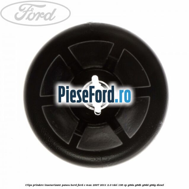 Clips prindere insonorizant panou bord Ford C-Max 2007-2011 2.0 TDCi 136 cp G6DA, G6DB, G6DD, G6DG diesel