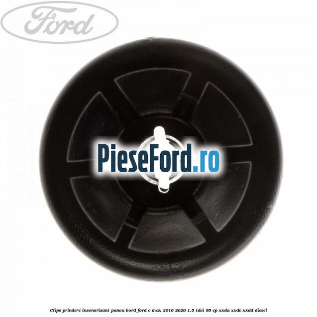 Clips prindere insonorizant panou bord Ford C-Max 2016-2020 1.5 TDCi 95 cp XXDA, XXDC, XXDD diesel