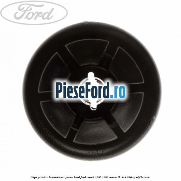 Clips prindere insonorizant panou bord Ford Escort 1995-1998 Cosworth 4x4 220 cp Clips prindere insonorizant panou bord Ford Escort 1995-1998 Cosworth 4x4 220 cp N5F benzina