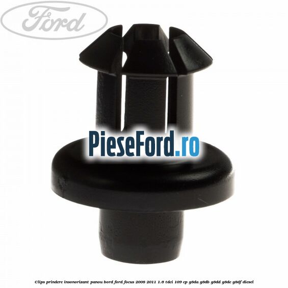 Clips prindere insonorizant panou bord Ford Focus 2008-2011 1.6 TDCi 109 cp G8DA, G8DB, G8DD, G8DE, G8DF diesel