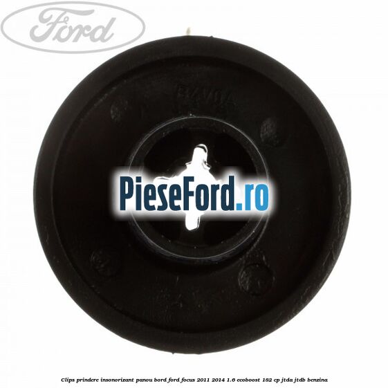 Clips prindere insonorizant panou bord Ford Focus 2011-2014 1.6 EcoBoost 182 cp Clips prindere insonorizant panou bord Ford Focus 2011-2014 1.6 EcoBoost 182 cp JTDA, JTDB benzina