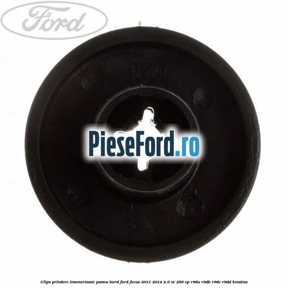 Clips prindere insonorizant panou bord Ford Focus 2011-2014 2.0 ST 250 cp Clips prindere insonorizant panou bord Ford Focus 2011-2014 2.0 ST 250 cp R9DA, R9DB, R9DC, R9DD benzina