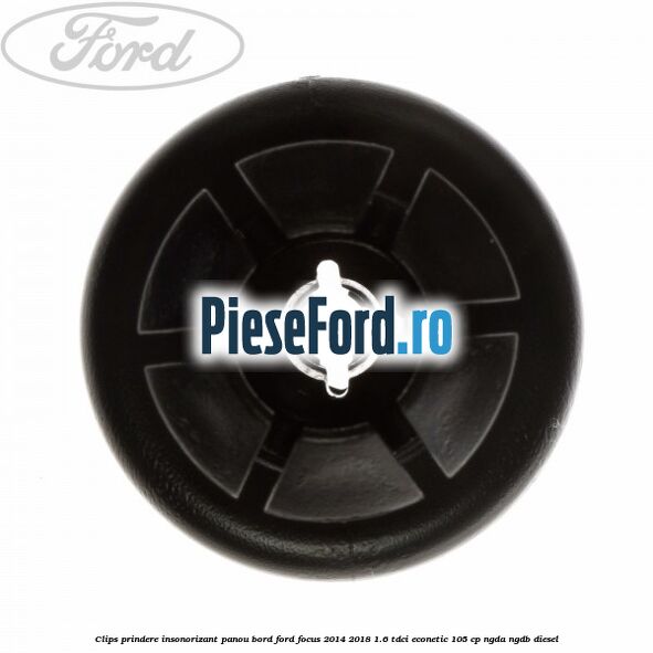 Clips prindere insonorizant panou bord Ford Focus 2014-2018 1.6 TDCi ECOnetic 105 cp Clips prindere insonorizant panou bord Ford Focus 2014-2018 1.6 TDCi ECOnetic 105 cp NGDA, NGDB diesel