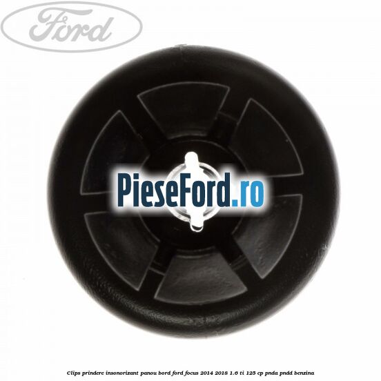 Clips prindere insonorizant panou bord Ford Focus 2014-2018 1.6 Ti 125 cp Clips prindere insonorizant panou bord Ford Focus 2014-2018 1.6 Ti 125 cp PNDA, PNDD benzina