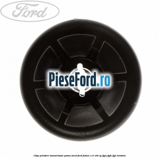 Clips prindere insonorizant panou bord Ford Fusion 1.6 100 cp FYJA, FYJB, FYJC benzina