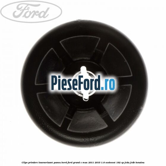 Clips prindere insonorizant panou bord Ford Grand C-Max 2011-2015 1.6 EcoBoost 182 cp Clips prindere insonorizant panou bord Ford Grand C-Max 2011-2015 1.6 EcoBoost 182 cp JTDA, JTDB benzina