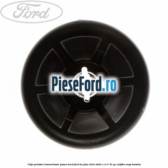 Clips prindere insonorizant panou bord Ford Ka plus 2019-2020 1.2 Ti 70 cp Clips prindere insonorizant panou bord Ford Ka plus 2019-2020 1.2 Ti 70 cp C12FDOS, ENAP benzina