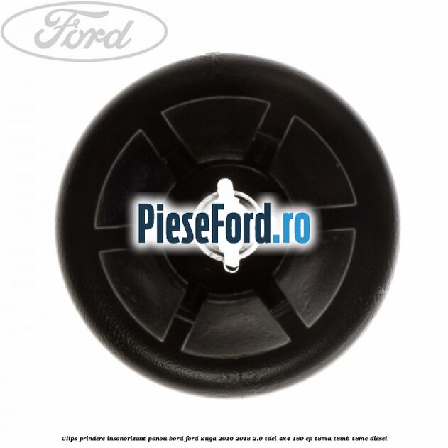 Clips prindere insonorizant panou bord Ford Kuga 2016-2018 2.0 TDCi 4x4 180 cp T8MA, T8MB, T8MC diesel