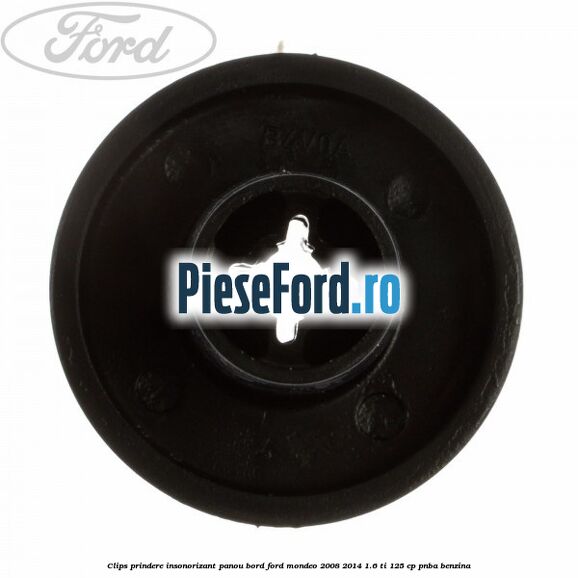 Clips prindere insonorizant panou bord Ford Mondeo 2008-2014 1.6 Ti 125 cp Clips prindere insonorizant panou bord Ford Mondeo 2008-2014 1.6 Ti 125 cp PNBA benzina