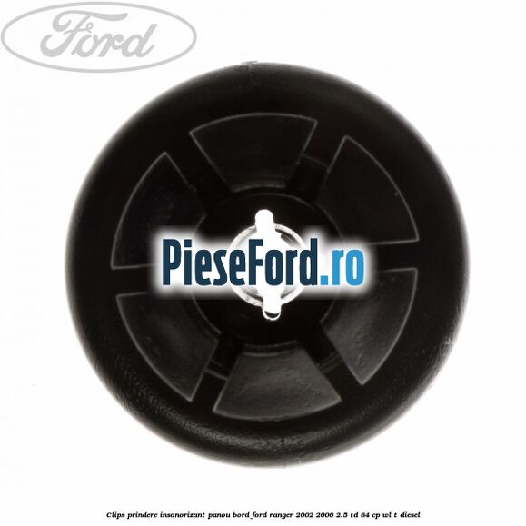 Clips prindere insonorizant panou bord Ford Ranger 2002-2006 2.5 TD 84 cp WL-T diesel