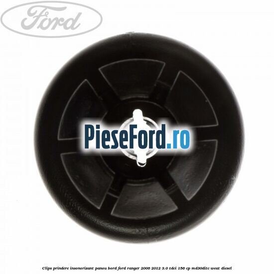Clips prindere insonorizant panou bord Ford Ranger 2006-2012 3.0 TDCi 156 cp MD30DITC, WEAT diesel