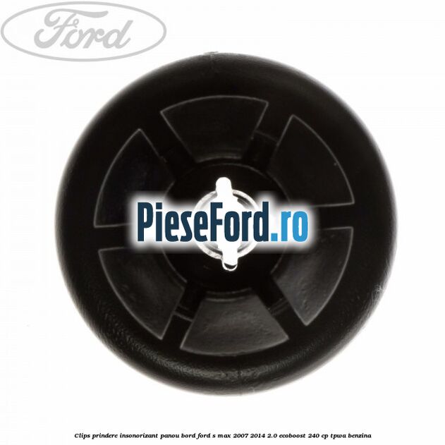 Clips prindere insonorizant panou bord Ford S-Max 2007-2014 2.0 EcoBoost 240 cp Clips prindere insonorizant panou bord Ford S-Max 2007-2014 2.0 EcoBoost 240 cp TPWA benzina