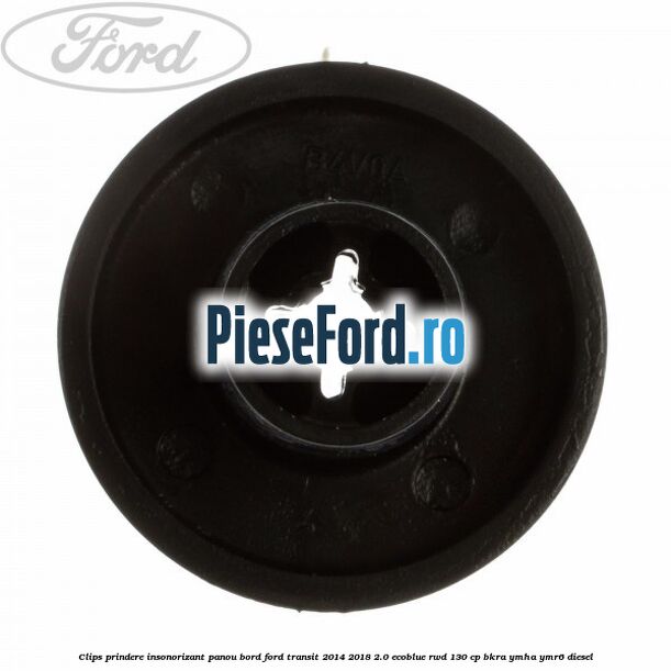 Clips prindere insonorizant panou bord Ford Transit 2014-2018 2.0 EcoBlue RWD 130 cp BKRA, YMHA, YMR6 diesel