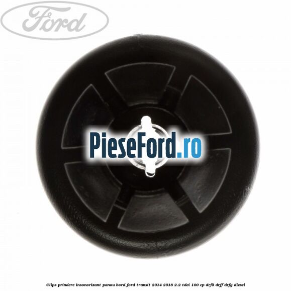 Clips prindere insonorizant panou bord Ford Transit 2014-2018 2.2 TDCi 100 cp DRF5, DRFF, DRFG diesel