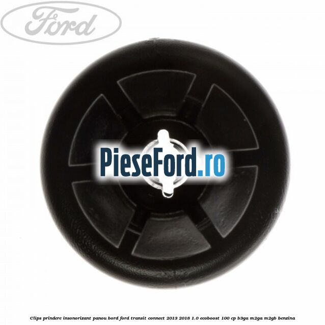 Clips prindere insonorizant panou bord Ford Transit Connect 2013-2018 1.0 EcoBoost 100 cp B3GA, M2GA, M2GB benzina