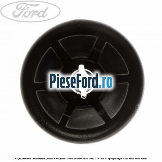 Clips prindere insonorizant panou bord Ford Transit Courier 2019-2023 1.5 TDCi 75 cp Clips prindere insonorizant panou bord Ford Transit Courier 2019-2023 1.5 TDCi 75 cp UGCA, UGCB, XUCC, XUCD, XUCE diesel