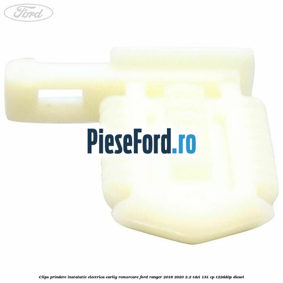 Clips prindere instalatie electrica carlig remorcare Ford Ranger 2016-2020 2.2 TDCi 131 cp Clips prindere instalatie electrica carlig remorcare Ford Ranger 2016-2020 2.2 TDCi 131 cp T22DD0P diesel