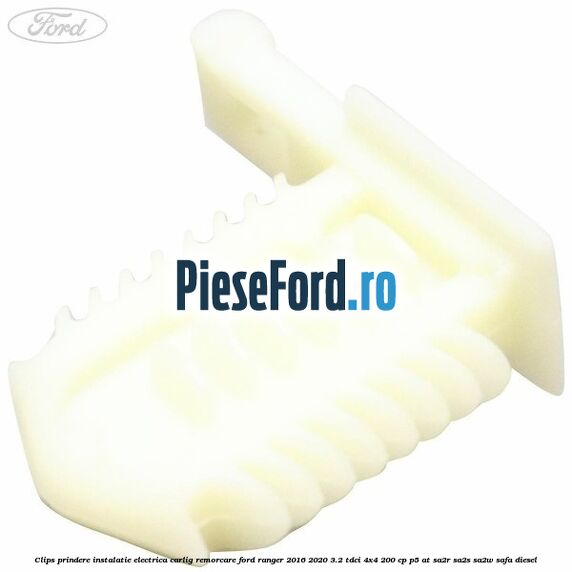 Clips prindere instalatie electrica carlig remorcare Ford Ranger 2016-2020 3.2 TDCi 4x4 200 cp P5-AT, SA2R, SA2S, SA2W, SAFA diesel