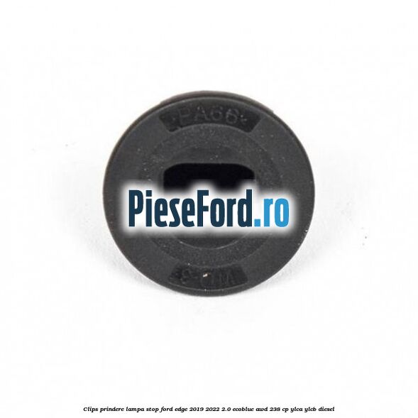 Clips prindere lampa stop Ford Edge 2019-2022 2.0 EcoBlue AWD 238 cp Clips prindere lampa stop Ford Edge 2019-2022 2.0 EcoBlue AWD 238 cp YLCA, YLCB diesel