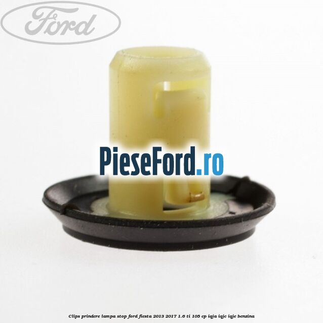 Clips prindere lampa stop Ford Fiesta 2013-2017 1.6 Ti 105 cp IQJA, IQJC, IQJE benzina