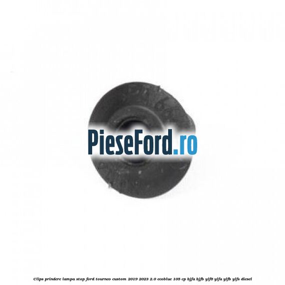 Clips prindere lampa stop Ford Tourneo Custom 2019-2023 2.0 EcoBlue 105 cp Clips prindere lampa stop Ford Tourneo Custom 2019-2023 2.0 EcoBlue 105 cp BJFA, BJFB, YLF6, YLFA, YLFB, YLFS diesel