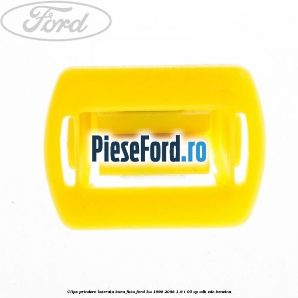 Clips prindere laterala bara fata Ford Ka 1996-2008 1.6 i 95 cp CDB, CDC benzina