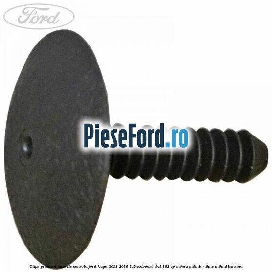 Clips prindere laterale consola Ford Kuga 2013-2016 1.5 EcoBoost 4x4 182 cp M9MA, M9MB, M9MC, M9MD benzina
