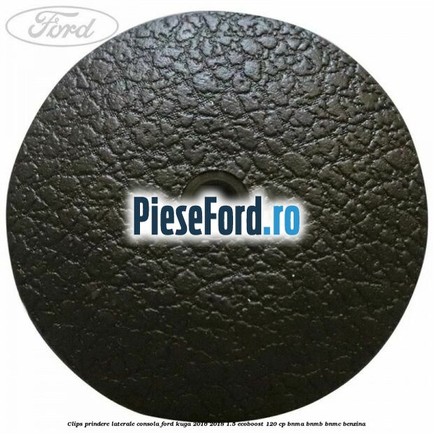 Clips prindere laterale consola Ford Kuga 2016-2018 1.5 EcoBoost 120 cp BNMA, BNMB, BNMC benzina