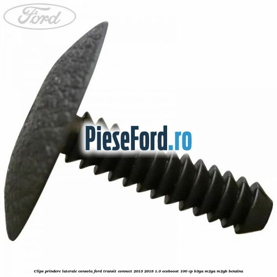 Clips prindere laterale consola Ford Transit Connect 2013-2018 1.0 EcoBoost 100 cp B3GA, M2GA, M2GB benzina