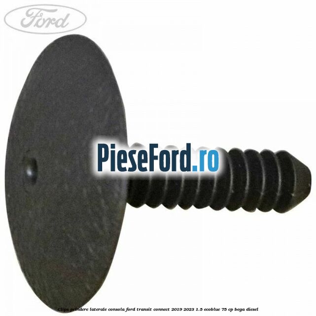 Clips prindere laterale consola Ford Transit Connect 2019-2023 1.5 EcoBlue 75 cp BEGA diesel