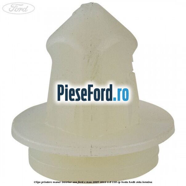 Clips prindere maner interior usa Ford C-Max 2007-2011 1.6 116 cp Clips prindere maner interior usa Ford C-Max 2007-2011 1.6 116 cp HXDA, HXDB, SIDA benzina