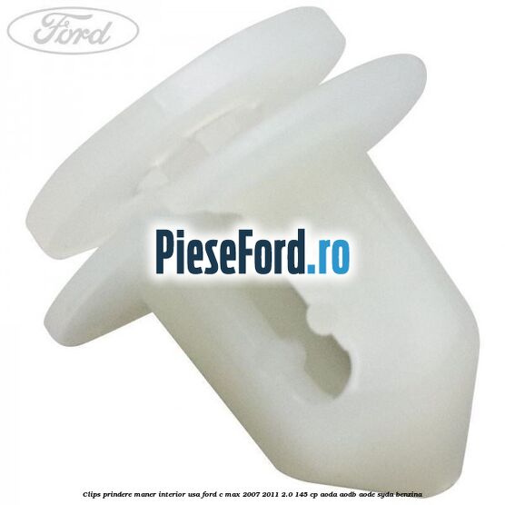 Clips prindere maner interior usa Ford C-Max 2007-2011 2.0 145 cp AODA, AODB, AODE, SYDA benzina