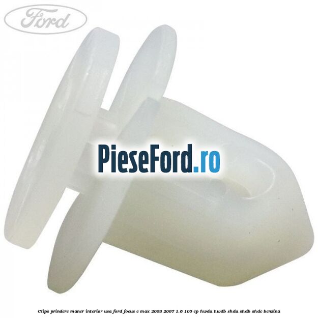 Clips prindere maner interior usa Ford Focus C-Max 2003-2007 1.6 100 cp HWDA, HWDB, SHDA, SHDB, SHDC benzina