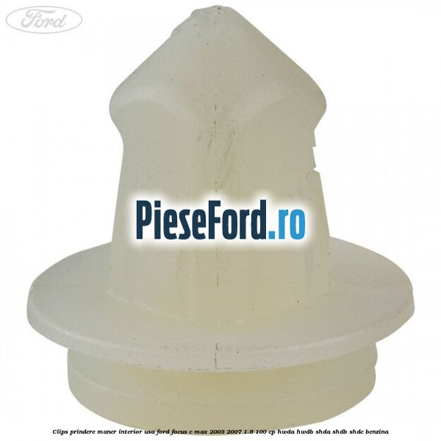 Clips prindere maner interior usa Ford Focus C-Max 2003-2007 1.6 100 cp HWDA, HWDB, SHDA, SHDB, SHDC benzina