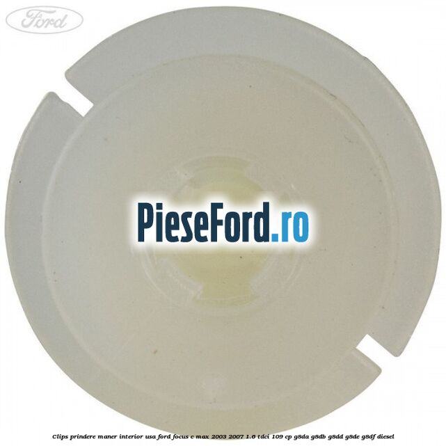 Clips prindere maner interior usa Ford Focus C-Max 2003-2007 1.6 TDCi 109 cp G8DA, G8DB, G8DD, G8DE, G8DF diesel