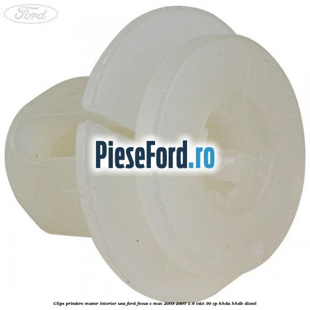 Clips prindere maner interior usa Ford Focus C-Max 2003-2007 1.6 TDCi 90 cp HHDA, HHDB diesel