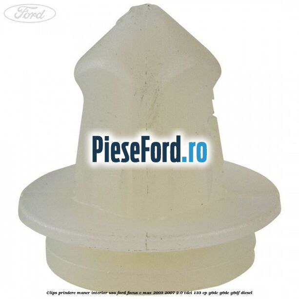 Clips prindere maner interior usa Ford Focus C-Max 2003-2007 2.0 TDCi 133 cp G6DC, G6DE, G6DF diesel
