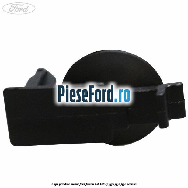 Clips prindere modul Ford Fusion 1.6 100 cp FYJA, FYJB, FYJC benzina