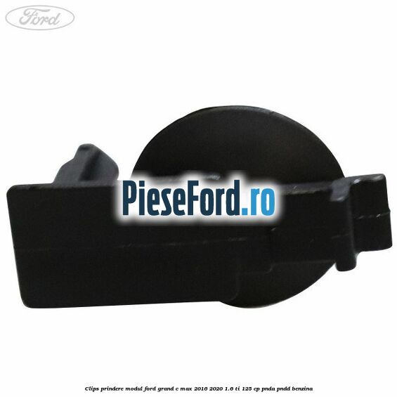 Clips prindere modul Ford Grand C-Max 2016-2020 1.6 Ti 125 cp PNDA, PNDD benzina