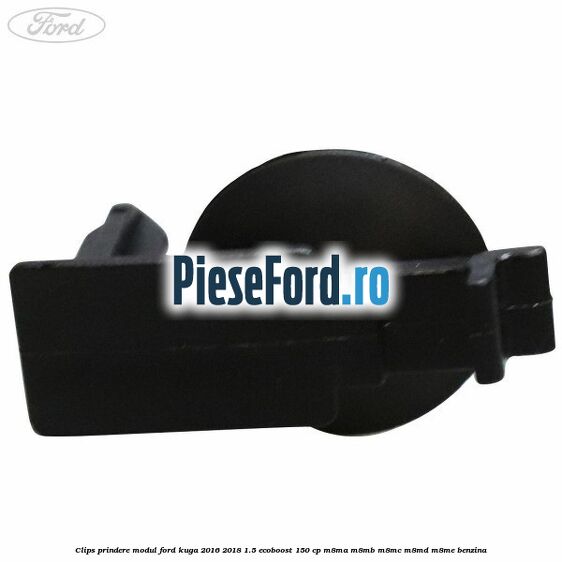 Clips prindere modul Ford Kuga 2016-2018 1.5 EcoBoost 150 cp M8MA, M8MB, M8MC, M8MD, M8ME benzina