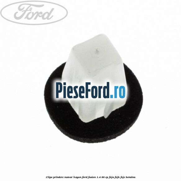 Clips prindere numar hayon Ford Fusion 1.4 80 cp Clips prindere numar hayon Ford Fusion 1.4 80 cp FXJA, FXJB, FXJC benzina