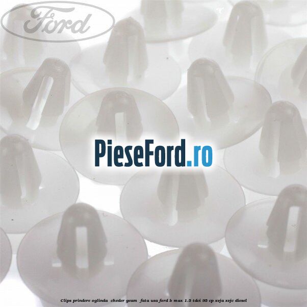 Clips prindere oglinda , cheder geam , fata usa Ford B-Max 1.5 TDCi 95 cp XVJA, XVJC diesel