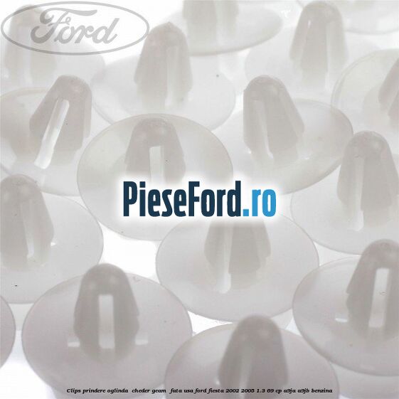 Clips prindere oglinda , cheder geam , fata usa Ford Fiesta 2002-2005 1.3 69 cp Clips prindere oglinda , cheder geam , fata usa Ford Fiesta 2002-2005 1.3 69 cp A9JA, A9JB benzina