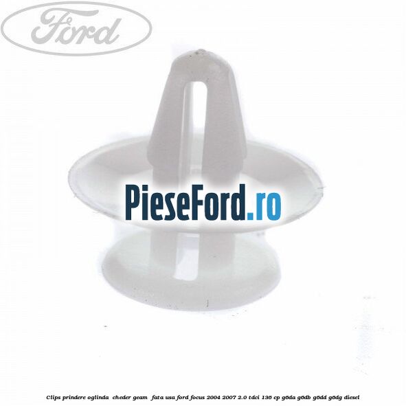 Clips prindere oglinda , cheder geam , fata usa Ford Focus 2004-2007 2.0 TDCi 136 cp G6DA, G6DB, G6DD, G6DG diesel