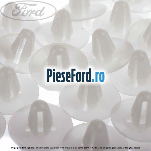 Clips prindere oglinda , cheder geam , fata usa Ford Focus C-Max 2003-2007 1.6 TDCi 109 cp G8DA, G8DB, G8DD, G8DE, G8DF diesel