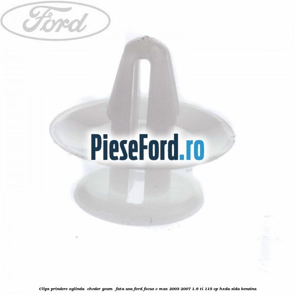 Clips prindere oglinda , cheder geam , fata usa Ford Focus C-Max 2003-2007 1.6 Ti 115 cp Clips prindere oglinda , cheder geam , fata usa Ford Focus C-Max 2003-2007 1.6 Ti 115 cp HXDA, SIDA benzina